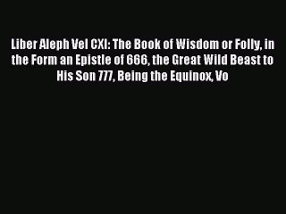 Read Liber Aleph Vel CXI: The Book of Wisdom or Folly in the Form an Epistle of 666 the Great