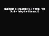 Read Adventures in Time: Encounters With the Past (Studies in Psychical Research) Ebook Free