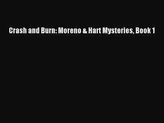 PDF Crash and Burn: Moreno & Hart Mysteries Book 1  Read Online