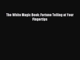 Download The White Magic Book: Fortune Telling at Your Fingertips Ebook Free