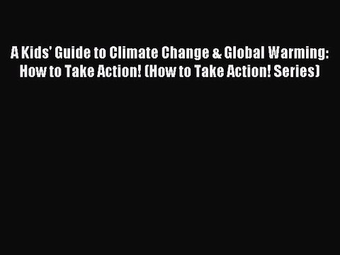 Read A Kids' Guide to Climate Change & Global Warming: How to Take Action! (How to Take Action!