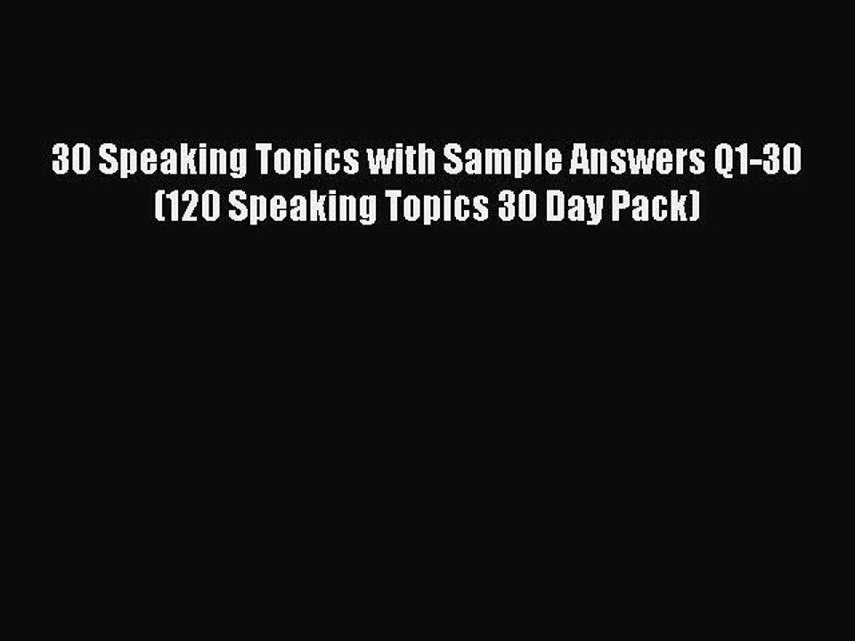 Read 30 Speaking Topics with Sample Answers Q1-30 (120 Speaking Topics 30 Day Pack) PDF Online
