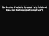 Download The Amazing Wonderful Alphabet: Early Childhood Education (Early Learning Stories