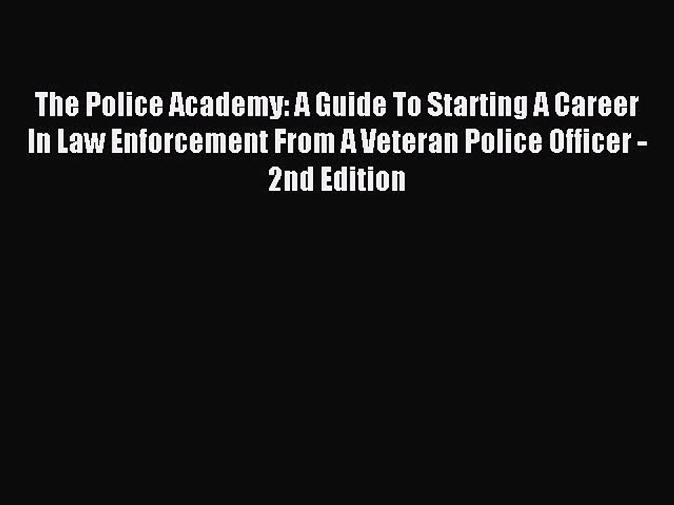 Download The Police Academy: A Guide To Starting A Career In Law Enforcement From A Veteran