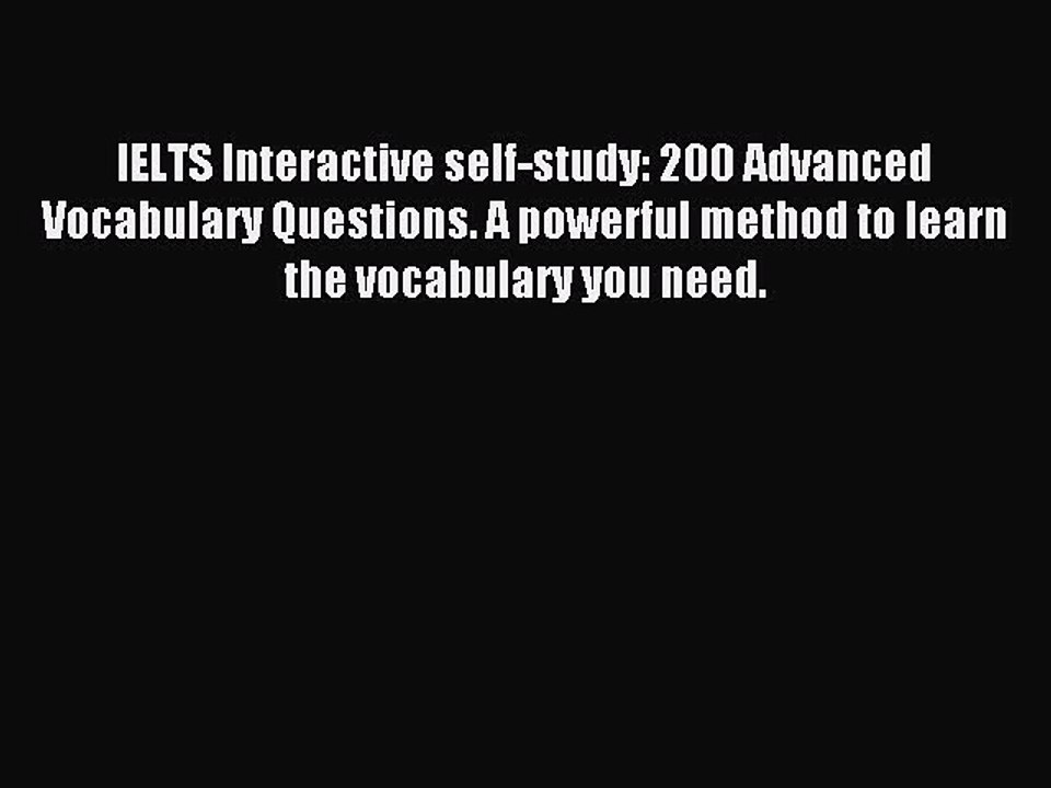 Read IELTS Interactive self-study: 200 Advanced Vocabulary Questions. A powerful method to