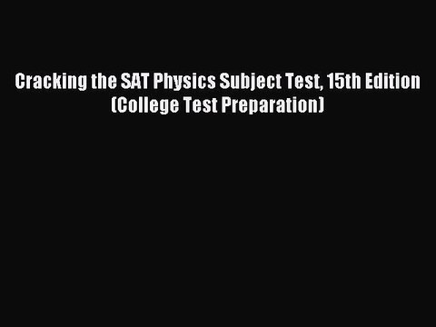 Read Cracking the SAT Physics Subject Test 15th Edition (College Test Preparation) Ebook Free