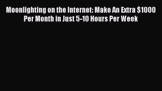 [PDF] Moonlighting on the Internet: Make An Extra $1000 Per Month in Just 5-10 Hours Per Week
