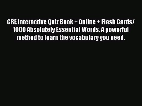 Read GRE Interactive Quiz Book + Online + Flash Cards/ 1000 Absolutely Essential Words. A powerful