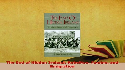 PDF  The End of Hidden Ireland Rebellion Famine and Emigration Read Full Ebook