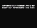 Download Harvard Medical School Guide to Lowering Your Blood Pressure (Harvard Medical School