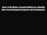 Read Heart of the Matter: Essential Advice for a Healthy Heart from Renowned Surgeons and Cardiologists