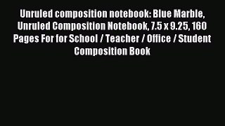 Read Unruled composition notebook: Blue Marble Unruled Composition Notebook 7.5 x 9.25 160