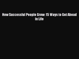 PDF How Successful People Grow: 15 Ways to Get Ahead in Life  EBook