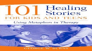 Download 101 Healing Stories for Kids and Teens  Using Metaphors in Therapy