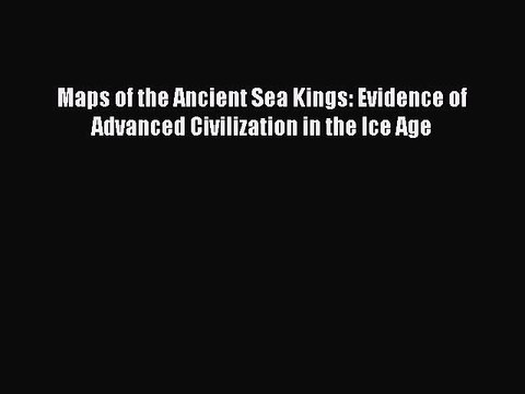 Read Maps of the Ancient Sea Kings: Evidence of Advanced Civilization in the Ice Age Ebook