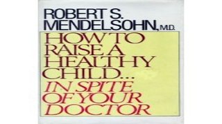 Download How to Raise a Healthy Child in Spite of Your Doctor