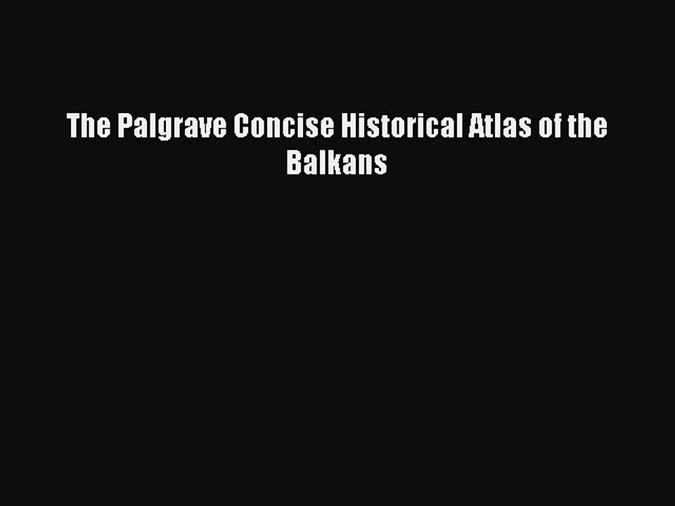 Read The Palgrave Concise Historical Atlas of the Balkans Ebook Free