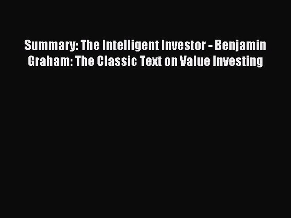 Read Summary: The Intelligent Investor - Benjamin Graham: The Classic Text on Value Investing