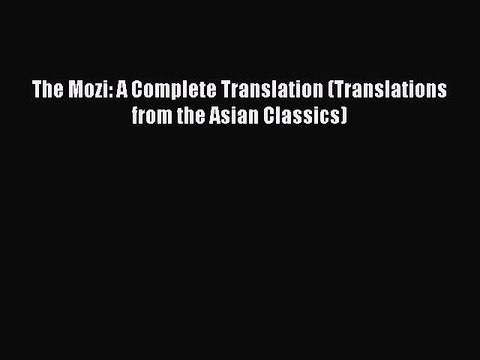 Download The Mozi: A Complete Translation (Translations from the Asian Classics) Ebook Free