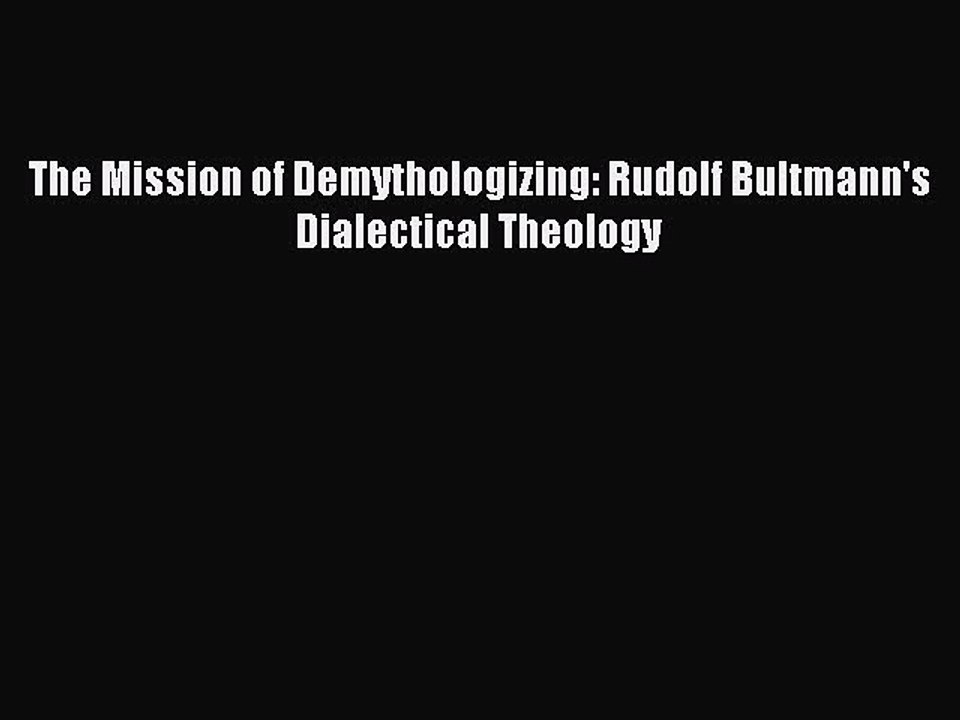 Download The Mission of Demythologizing: Rudolf Bultmann's Dialectical Theology PDF Free