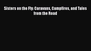 PDF Sisters on the Fly: Caravans Campfires and Tales from the Road Free Books