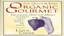 Read The Quick and Easy Organic Gourmet  Delicious  Healthy Meals Without Meat  Wheat  Dairy  or