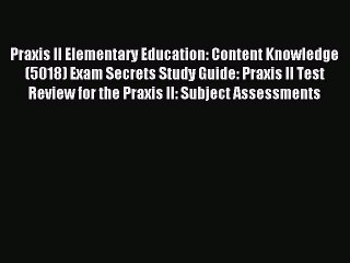 Read Praxis II Elementary Education: Content Knowledge (5018) Exam Secrets Study Guide: Praxis