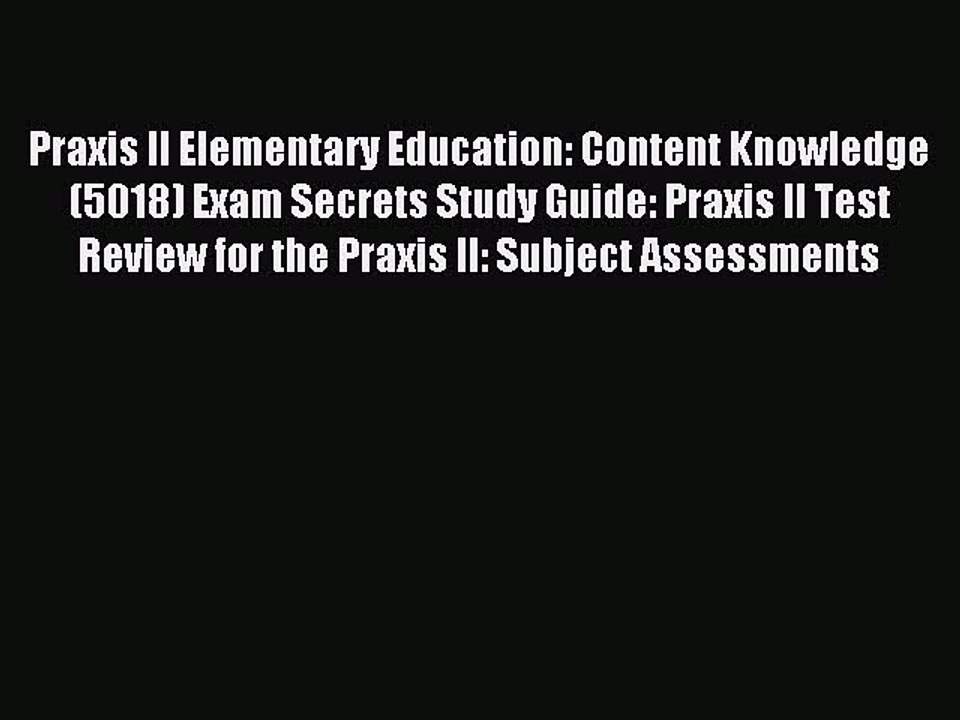 Read Praxis II Elementary Education: Content Knowledge (5018) Exam Secrets Study Guide: Praxis