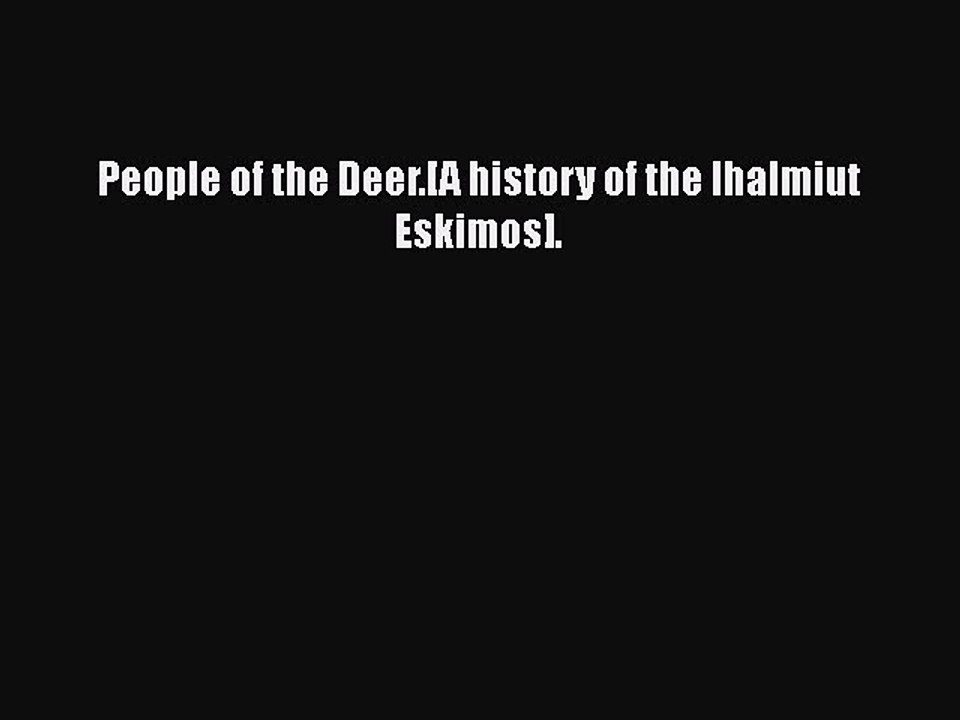 Download People of the Deer.[A history of the Ihalmiut Eskimos].  Read Online