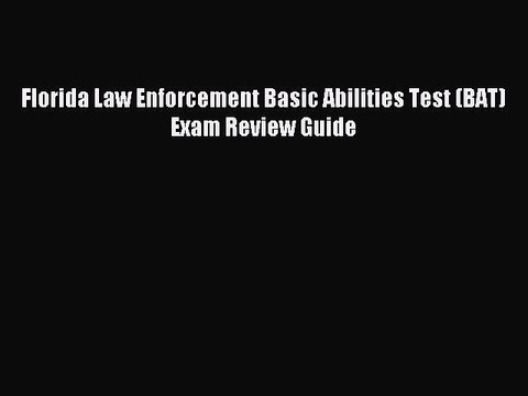 Download Florida Law Enforcement Basic Abilities Test (BAT) Exam Review Guide PDF Online