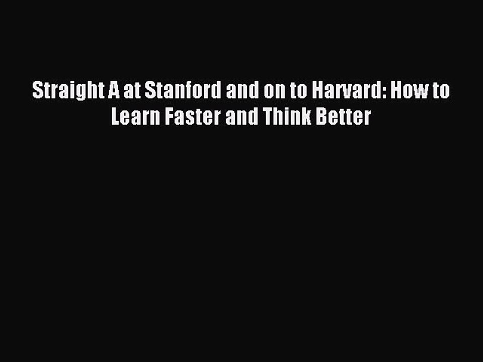 Read Straight A at Stanford and on to Harvard: How to Learn Faster and Think Better Ebook Free