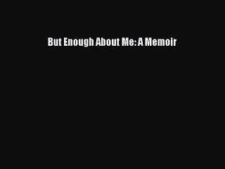 Download But Enough About Me: A Memoir Free Books