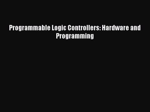 Read Programmable Logic Controllers: Hardware and Programming Ebook Free