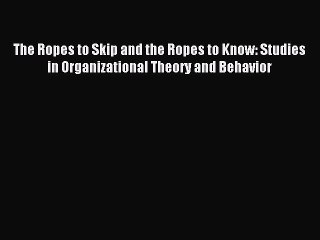 Download The Ropes to Skip and the Ropes to Know: Studies in Organizational Theory and Behavior