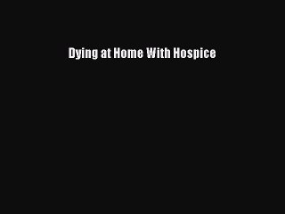 Read Dying at Home With Hospice Ebook Free