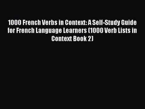 Read 1000 French Verbs in Context: A Self-Study Guide for French Language Learners: 1000 Verb