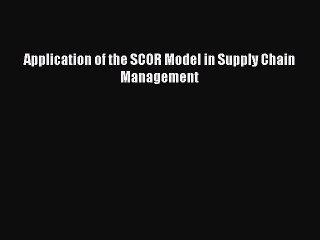 Download Application of the SCOR Model in Supply Chain Management PDF Online