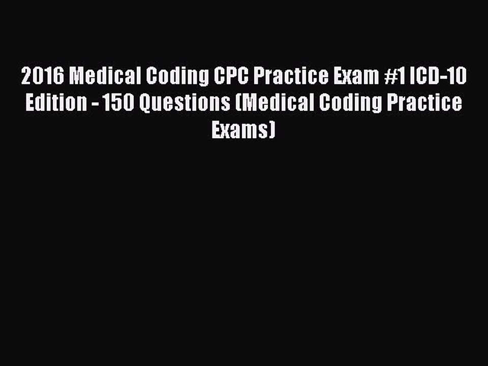 Download 2016 Medical Coding CPC Practice Exam #1 ICD-10 Edition - 150 Questions (Medical Coding