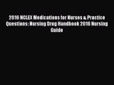 Download 2016 NCLEX Medications for Nurses & Practice Questions: Nursing Drug Handbook 2016