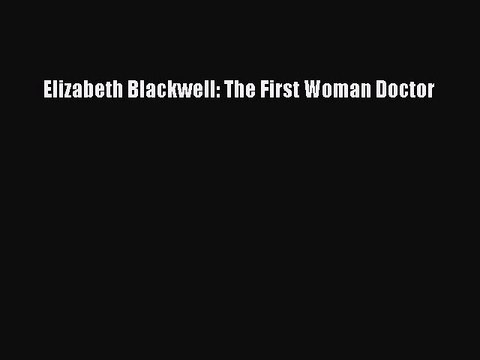PDF Elizabeth Blackwell: The First Woman Doctor EBook