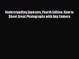 PDF Understanding Exposure Fourth Edition: How to Shoot Great Photographs with Any Camera Free