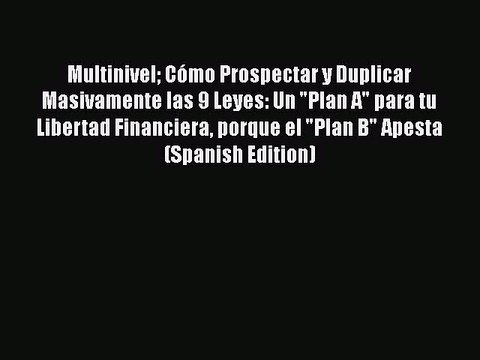 [PDF] Multinivel Cómo Prospectar y Duplicar Masivamente las 9 Leyes: Un Plan A para tu Libertad