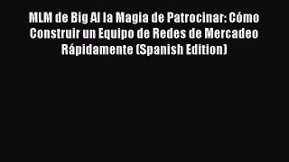 [PDF] MLM de Big Al la Magia de Patrocinar: Cómo Construir un Equipo de Redes de Mercadeo Rápidamente