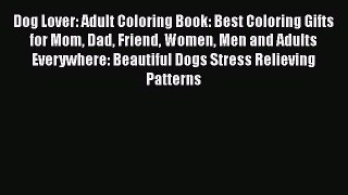 PDF Dog Lover: Adult Coloring Book: Best Coloring Gifts for Mom Dad Friend Women Men and Adults