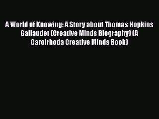 PDF A World of Knowing: A Story about Thomas Hopkins Gallaudet (Creative Minds Biography) (A