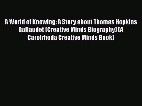 PDF A World of Knowing: A Story about Thomas Hopkins Gallaudet (Creative Minds Biography) (A