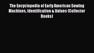 Read The Encyclopedia of Early American Sewing Machines Identification & Values (Collector