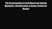 Read The Encyclopedia of Early American Sewing Machines Identification & Values (Collector