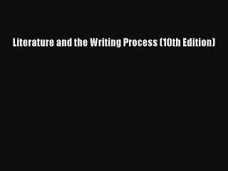 Read Literature and the Writing Process (10th Edition) Ebook Free