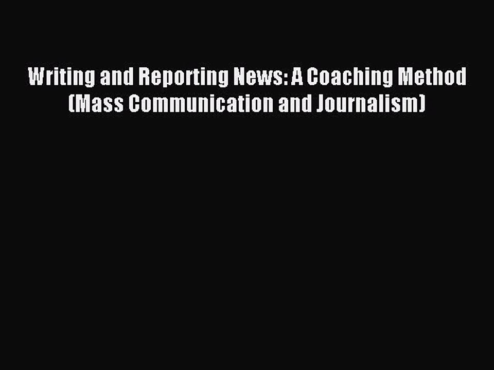 Read Writing and Reporting News: A Coaching Method (Mass Communication and Journalism) Ebook